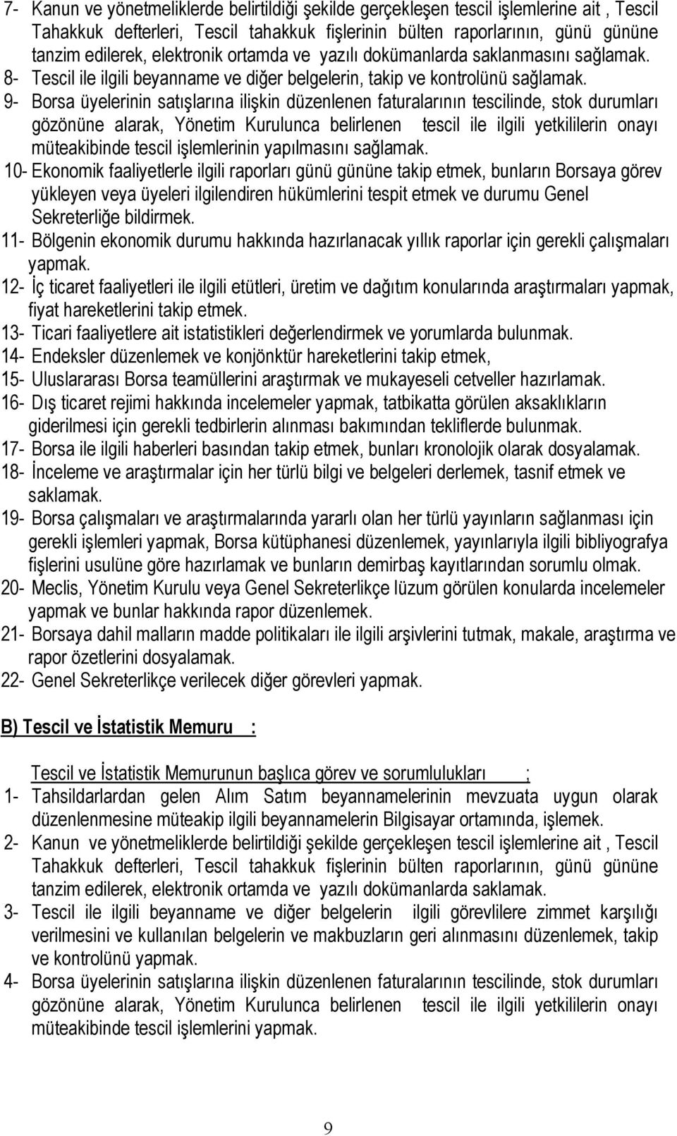 9- Borsa üyelerinin satışlarına ilişkin düzenlenen faturalarının tescilinde, stok durumları gözönüne alarak, Yönetim Kurulunca belirlenen tescil ile ilgili yetkililerin onayı müteakibinde tescil