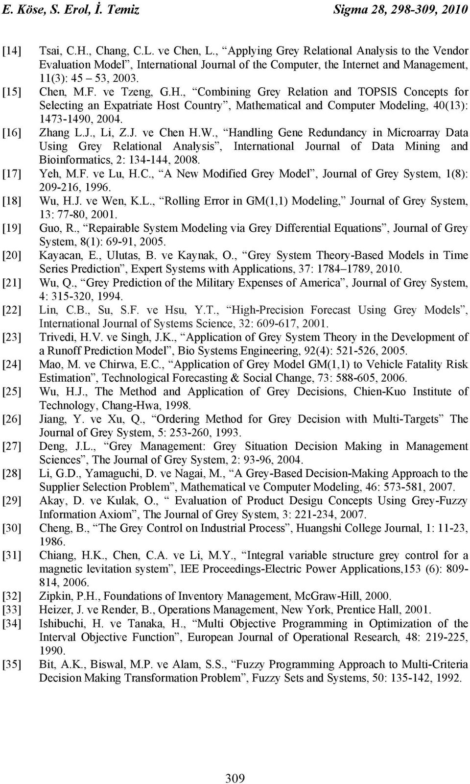 , Combining Grey elation and TOPSIS Concepts for Selecting an Expatriate Host Country, Mathematical and Computer Modeling, 40(3): 473-490, 004. [6] Zhang.J., i, Z.J. ve Chen H.W.