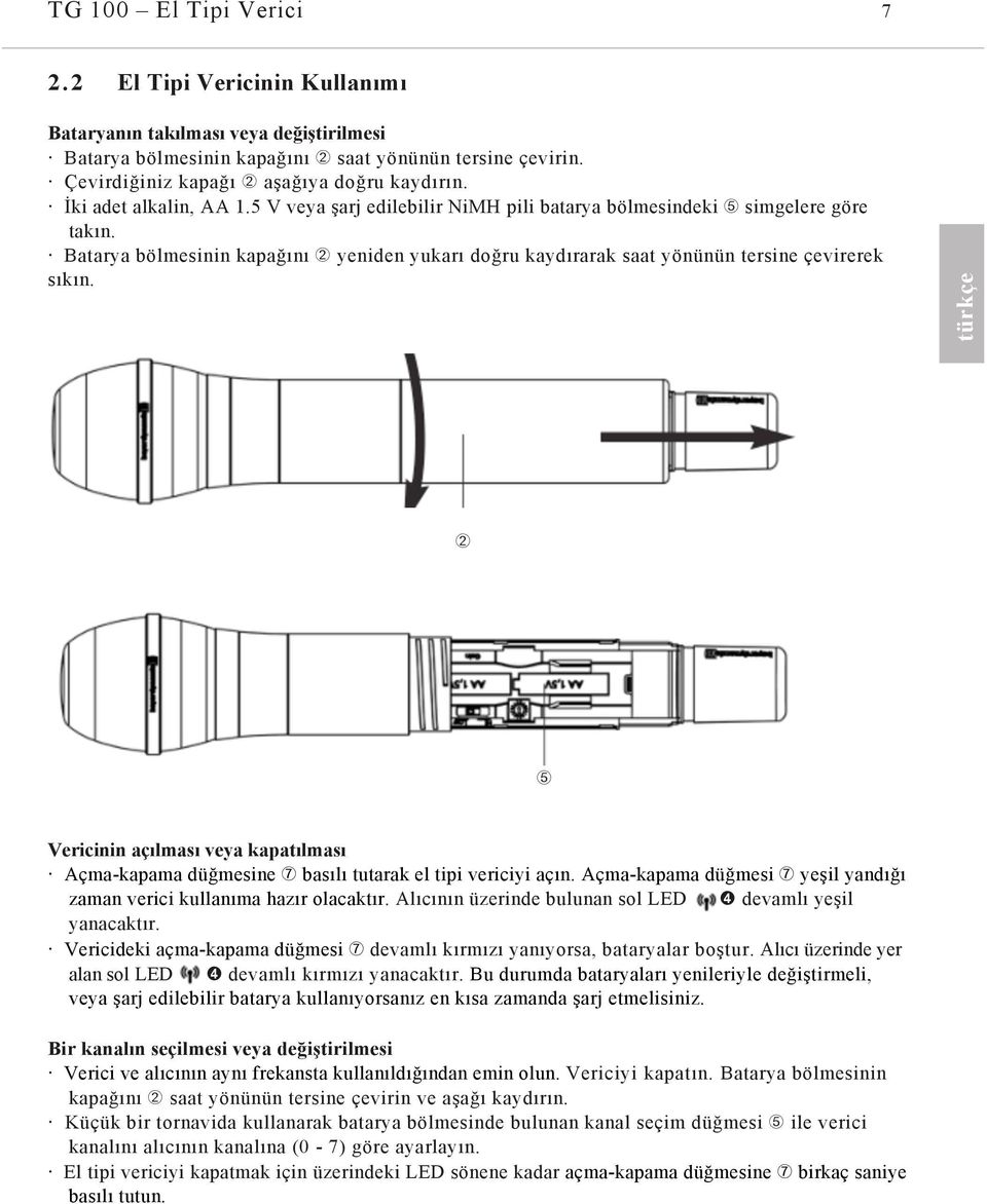 Batarya bölmesinin kapağını ➁ yeniden yukarı doğru kaydırarak saat yönünün tersine çevirerek sıkın. ➁ Vericinin açılması veya kapatılması Açma-kapama düğmesine ➆ basılı tutarak el tipi vericiyi açın.