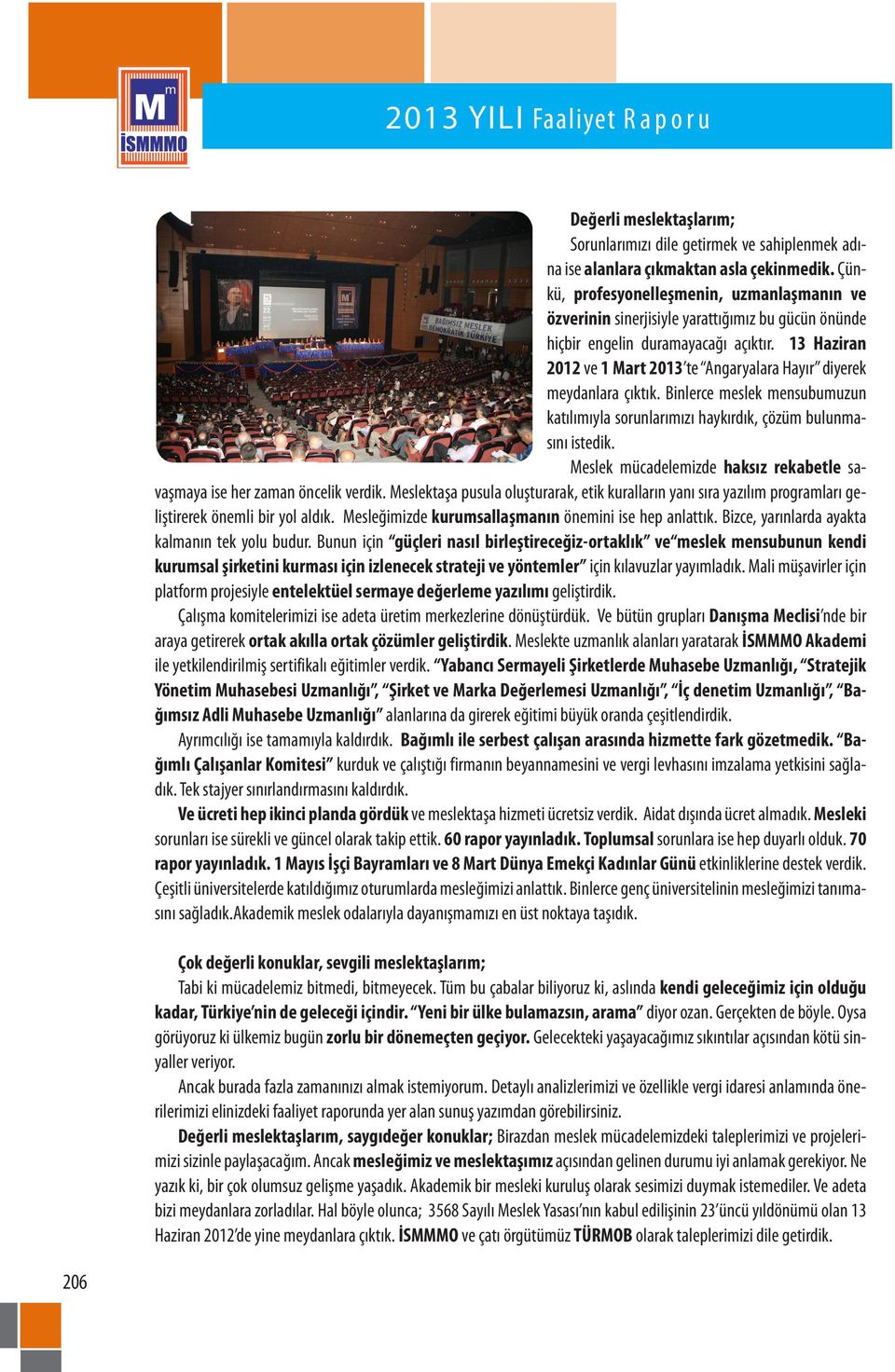 13 Haziran 2012 ve 1 Mart 2013 te Angaryalara Hayır diyerek meydanlara çıktık. Binlerce meslek mensubumuzun katılımıyla sorunlarımızı haykırdık, çözüm bulunmasını istedik.