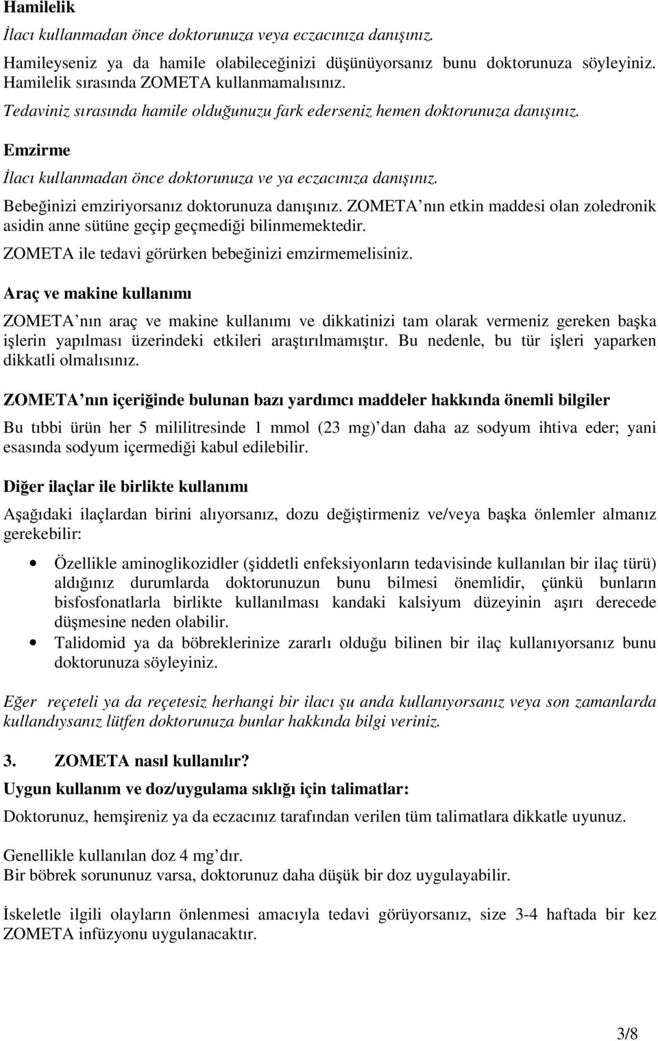 Bebeğinizi emziriyorsanız doktorunuza danışınız. ZOMETA nın etkin maddesi olan zoledronik asidin anne sütüne geçip geçmediği bilinmemektedir. ZOMETA ile tedavi görürken bebeğinizi emzirmemelisiniz.