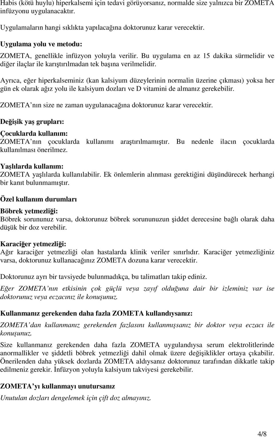 Ayrıca, eğer hiperkalseminiz (kan kalsiyum düzeylerinin normalin üzerine çıkması) yoksa her gün ek olarak ağız yolu ile kalsiyum dozları ve D vitamini de almanız gerekebilir.