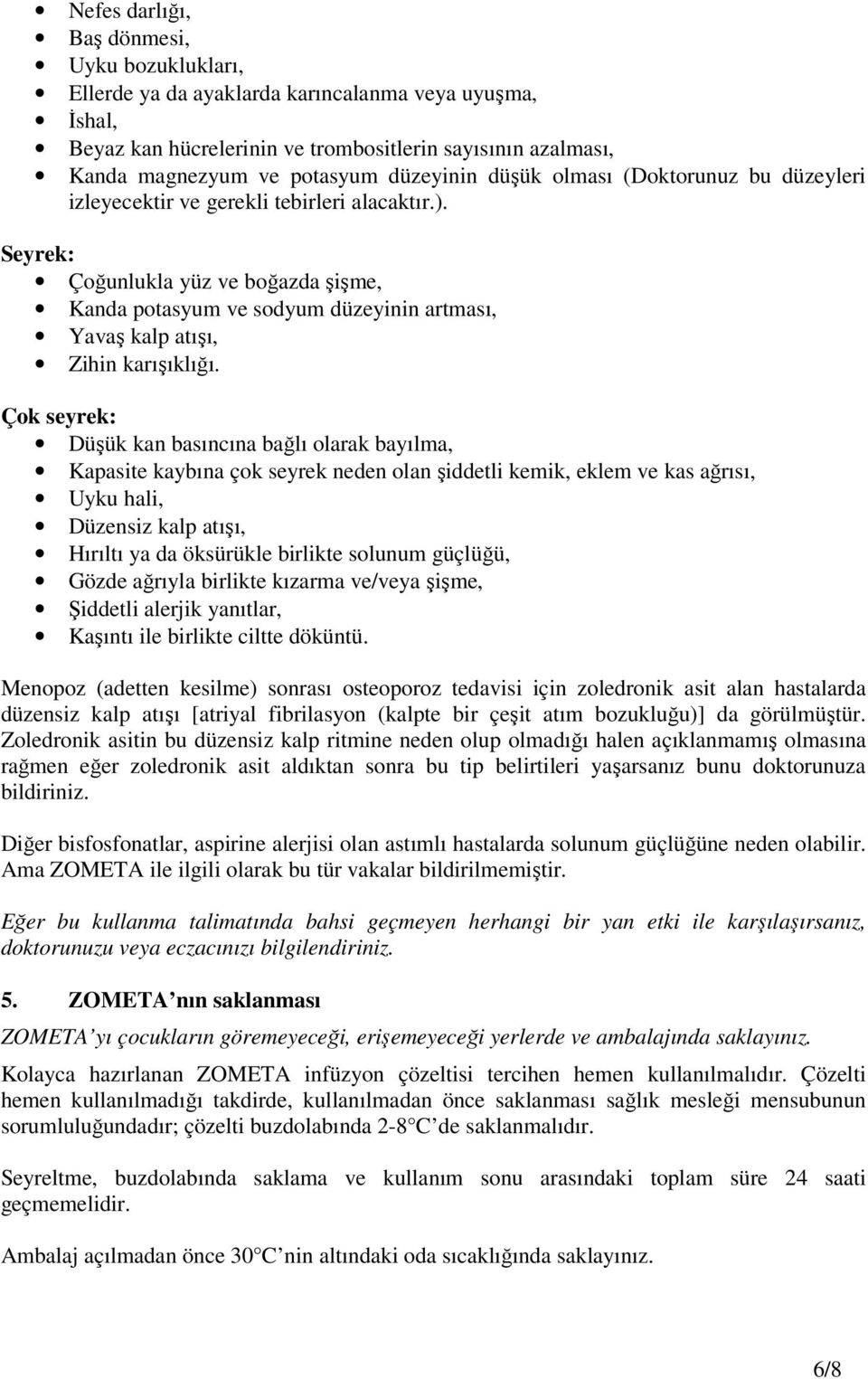 Seyrek: Çoğunlukla yüz ve boğazda şişme, Kanda potasyum ve sodyum düzeyinin artması, Yavaş kalp atışı, Zihin karışıklığı.