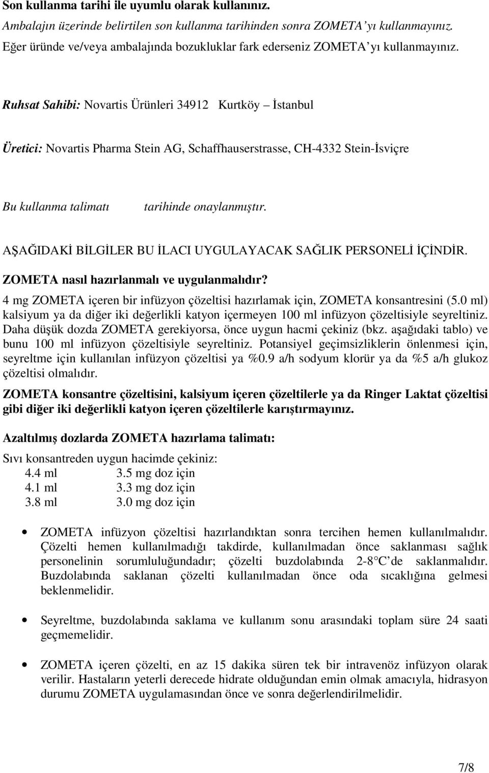 Ruhsat Sahibi: Novartis Ürünleri 34912 Kurtköy İstanbul Üretici: Novartis Pharma Stein AG, Schaffhauserstrasse, CH-4332 Stein-İsviçre Bu kullanma talimatı tarihinde onaylanmıştır.