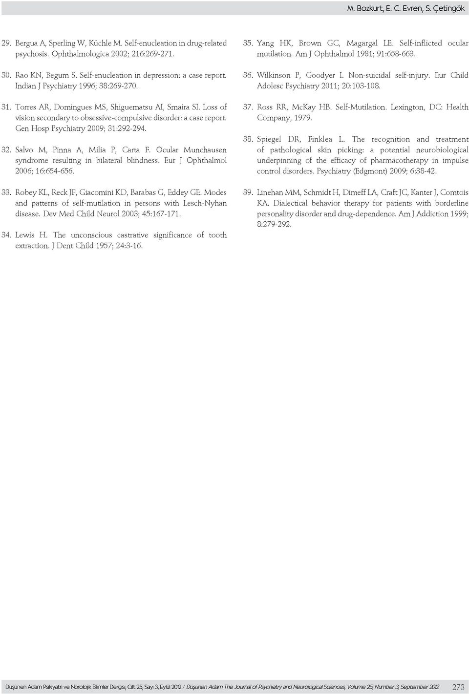 Loss of vision secondary to obsessive-compulsive disorder: a case report. Gen Hosp Psychiatry 2009; 31:292-294. 32. Salvo M, Pinna A, Milia P, Carta F.