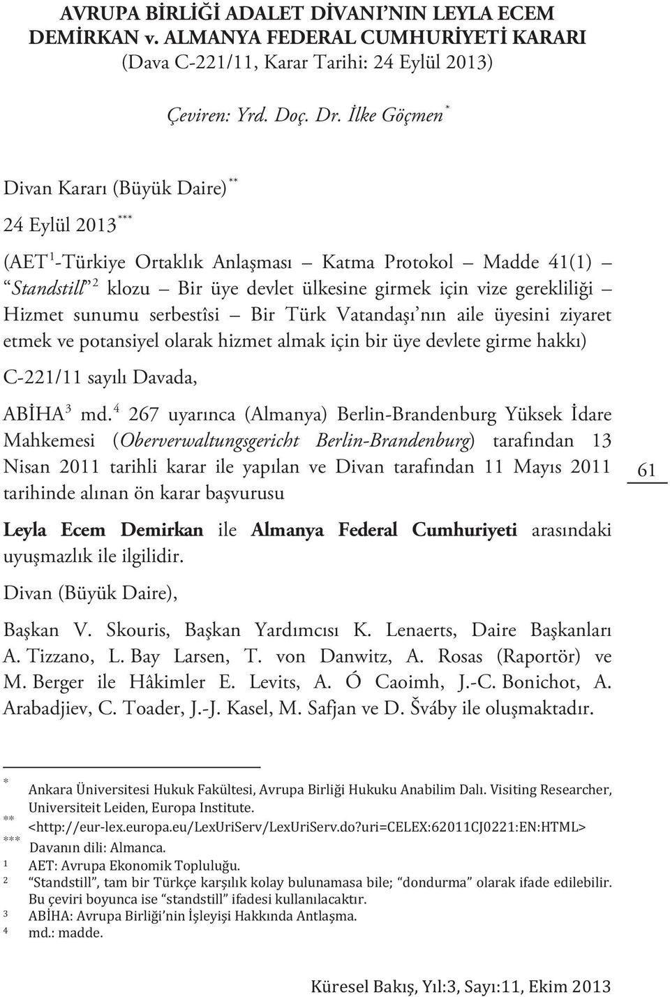 Hizmet sunumu serbestîsi Bir Türk Vatandaşı nın aile üyesini ziyaret etmek ve potansiyel olarak hizmet almak için bir üye devlete girme hakkı) C-221/11 sayılı Davada, ABİHA 3 md.