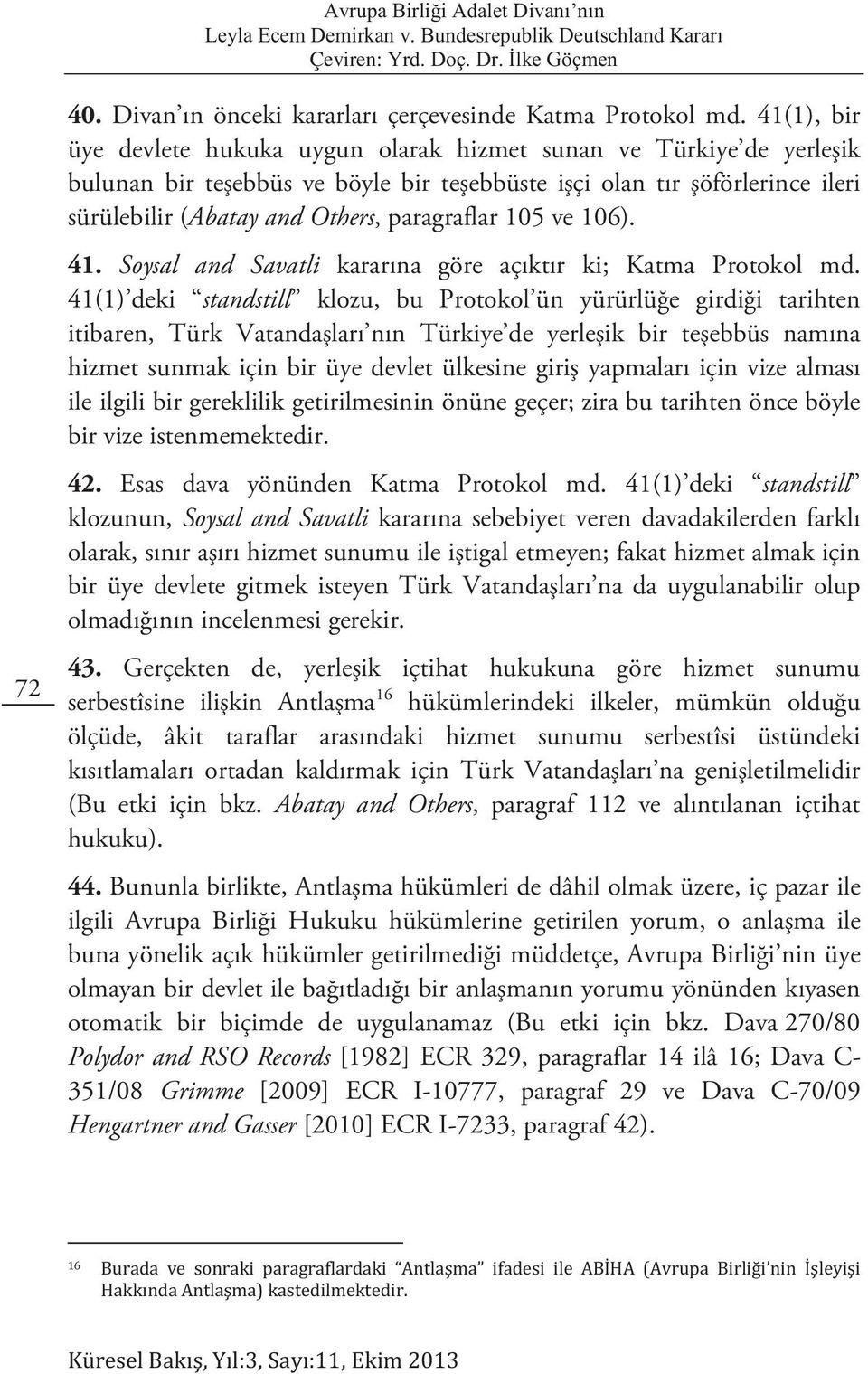 paragraflar 105 ve 106). 41. Soysal and Savatli kararına göre açıktır ki; Katma Protokol md.