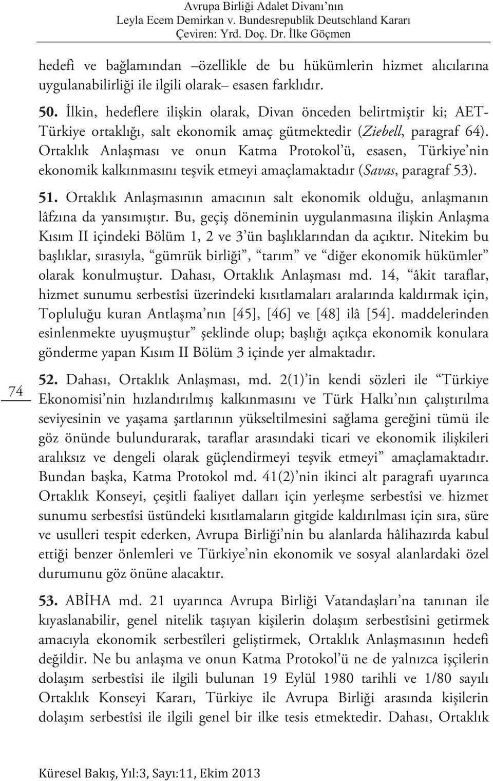 Ortaklık Anlaşması ve onun Katma Protokol ü, esasen, Türkiye nin ekonomik kalkınmasını teşvik etmeyi amaçlamaktadır (Savas, paragraf 53). 51.