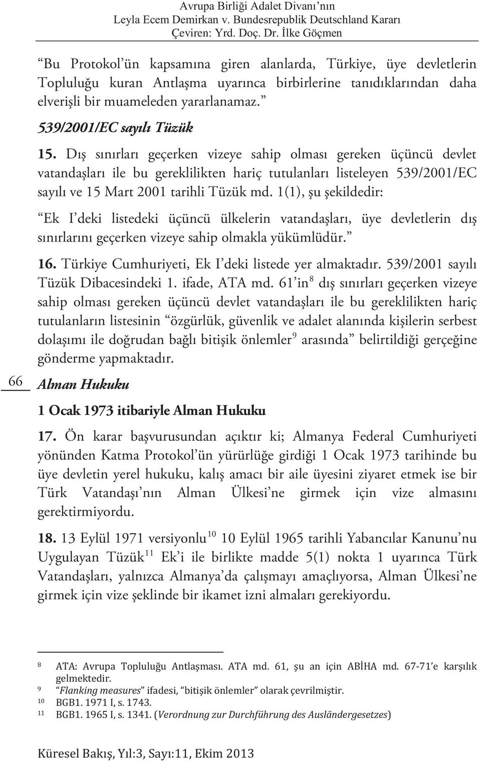 Dış sınırları geçerken vizeye sahip olması gereken üçüncü devlet vatandaşları ile bu gereklilikten hariç tutulanları listeleyen 539/2001/EC sayılı ve 15 Mart 2001 tarihli Tüzük md.