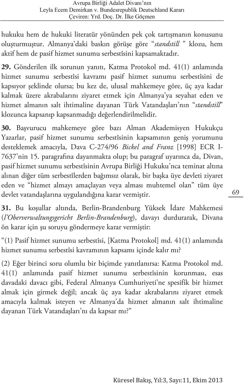 41(1) anlamında hizmet sunumu serbestîsi kavramı pasif hizmet sunumu serbestîsini de kapsıyor şeklinde olursa; bu kez de, ulusal mahkemeye göre, üç aya kadar kalmak üzere akrabalarını ziyaret etmek