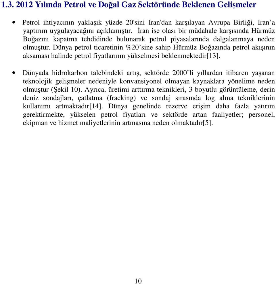 Dünya petrol ticaretinin %20 sine sahip Hürmüz Boğazında petrol akışının aksaması halinde petrol fiyatlarının yükselmesi beklenmektedir[13].