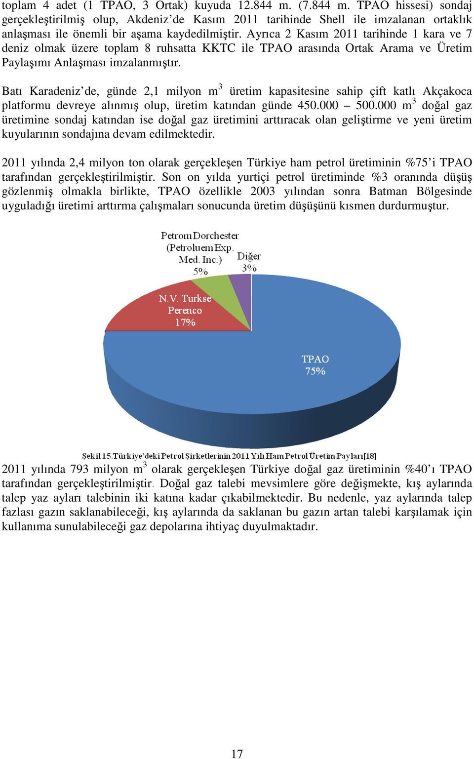 Ayrıca 2 Kasım 2011 tarihinde 1 kara ve 7 deniz olmak üzere toplam 8 ruhsatta KKTC ile TPAO arasında Ortak Arama ve Üretim Paylaşımı Anlaşması imzalanmıştır.