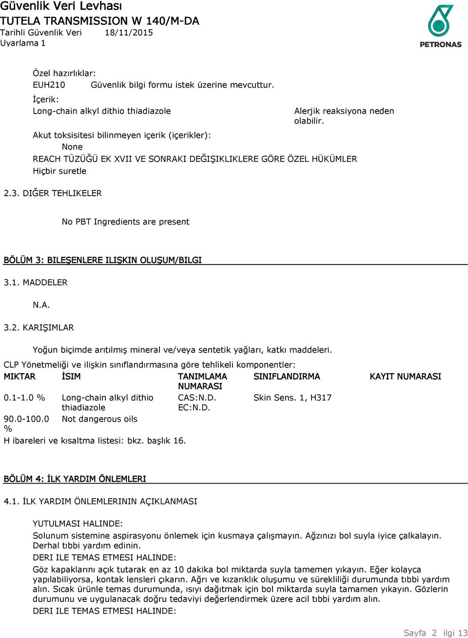 DIĞER TEHLIKELER No PBT Ingredients are present BÖLÜM 3: BILEŞENLERE ILIŞKIN OLUŞUM/BILGI 3.1. MADDELER 3.2. KARIŞIMLAR Yoğun biçimde arıtılmış mineral ve/veya sentetik yağları, katkı maddeleri.