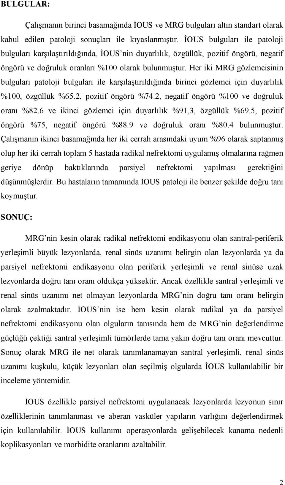 Her iki MRG gözlemcisinin bulguları patoloji bulguları ile karşılaştırıldığında birinci gözlemci için duyarlılık %100, özgüllük %65.2, pozitif öngörü %74.2, negatif öngörü %100 ve doğruluk oranı %82.