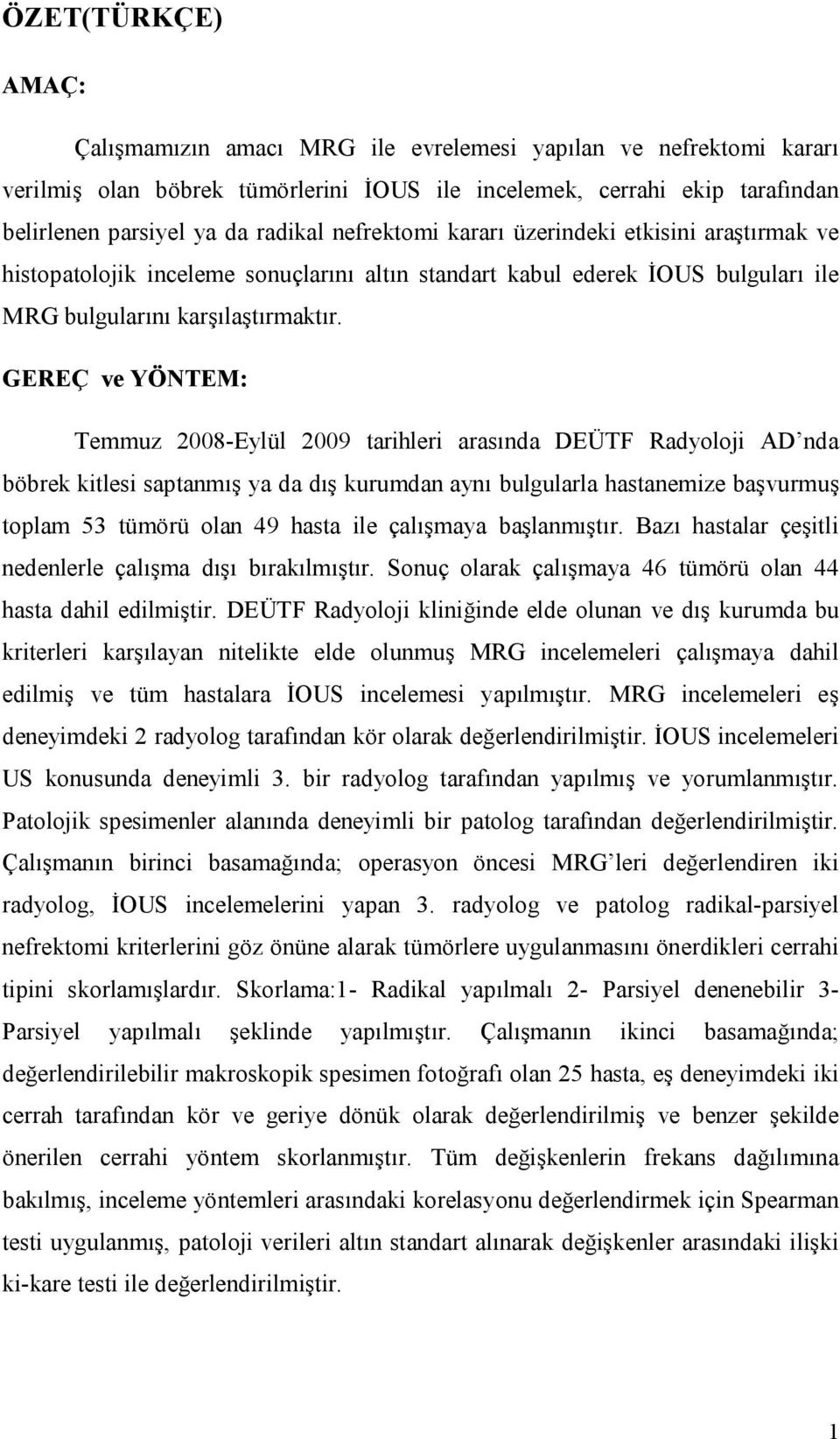 GEREÇ ve YÖNTEM: Temmuz 2008-Eylül 2009 tarihleri arasında DEÜTF Radyoloji AD nda böbrek kitlesi saptanmış ya da dış kurumdan aynı bulgularla hastanemize başvurmuş toplam 53 tümörü olan 49 hasta ile