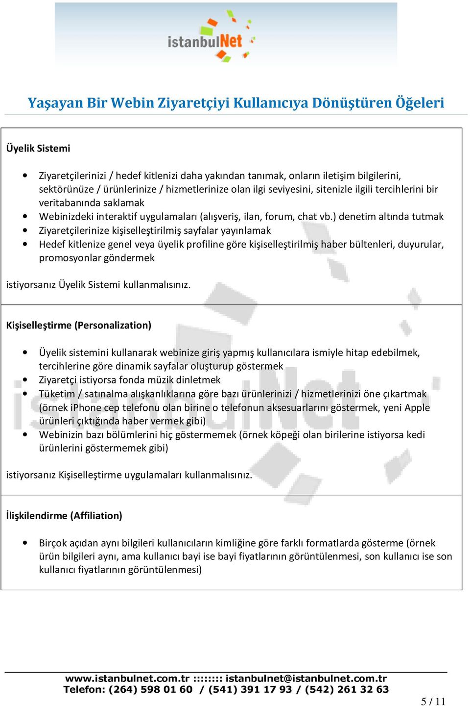 ) denetim altında tutmak Ziyaretçilerinize kişiselleştirilmiş sayfalar yayınlamak Hedef kitlenize genel veya üyelik profiline göre kişiselleştirilmiş haber bültenleri, duyurular, promosyonlar