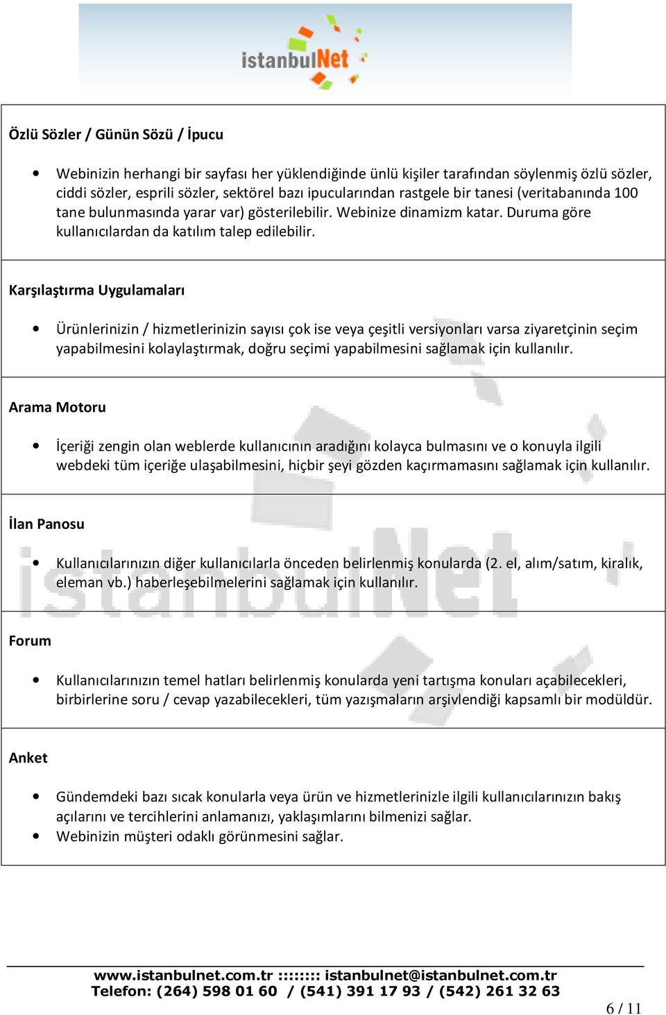 Karşılaştırma Uygulamaları Ürünlerinizin / hizmetlerinizin sayısı çok ise veya çeşitli versiyonları varsa ziyaretçinin seçim yapabilmesini kolaylaştırmak, doğru seçimi yapabilmesini sağlamak için