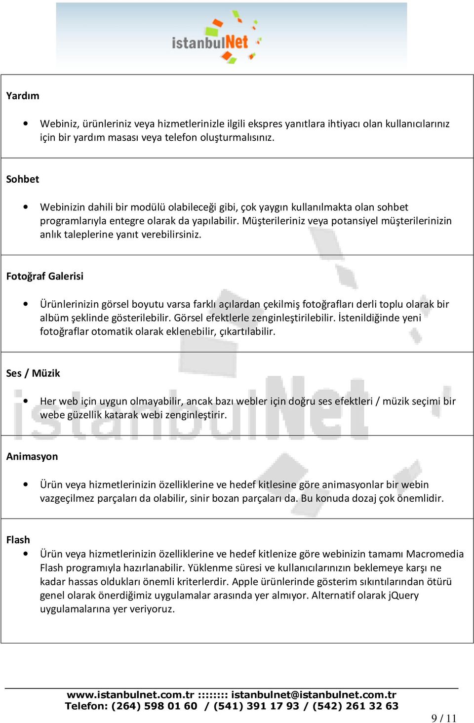 Müşterileriniz veya potansiyel müşterilerinizin anlık taleplerine yanıt verebilirsiniz.