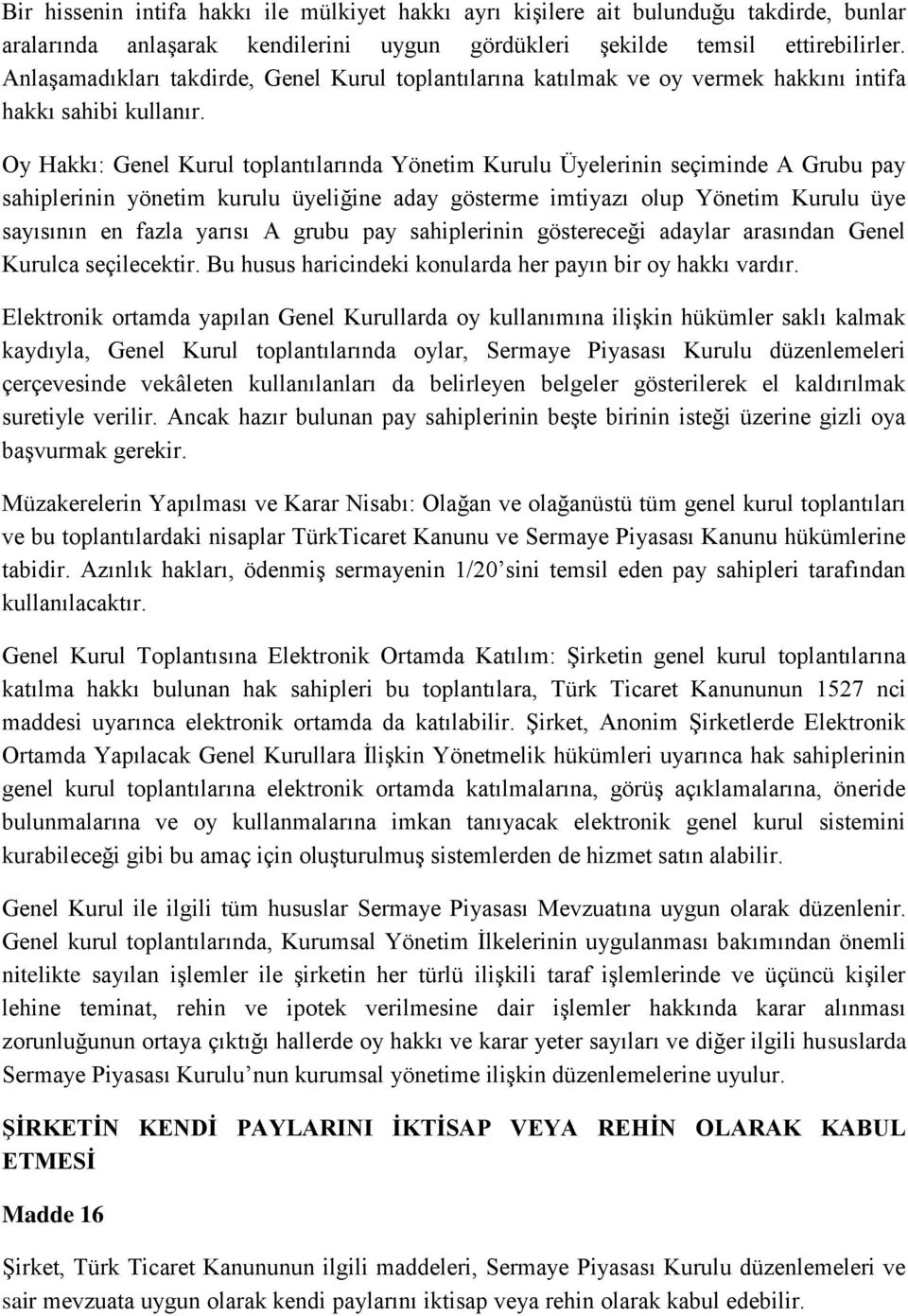 Oy Hakkı: Genel Kurul toplantılarında Yönetim Kurulu Üyelerinin seçiminde A Grubu pay sahiplerinin yönetim kurulu üyeliğine aday gösterme imtiyazı olup Yönetim Kurulu üye sayısının en fazla yarısı A