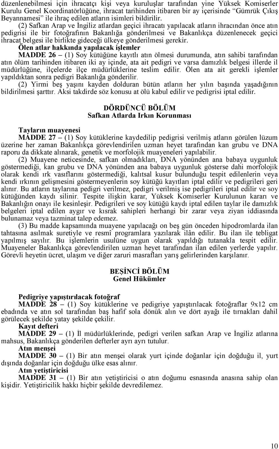 (2) Safkan Arap ve İngiliz atlardan geçici ihracatı yapılacak atların ihracından önce atın pedigrisi ile bir fotoğrafının Bakanlığa gönderilmesi ve Bakanlıkça düzenlenecek geçici ihracat belgesi ile