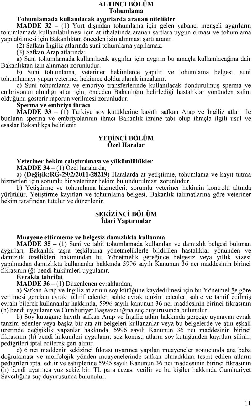 (3) Safkan Arap atlarında; a) Suni tohumlamada kullanılacak aygırlar için aygırın bu amaçla kullanılacağına dair Bakanlıktan izin alınması zorunludur.