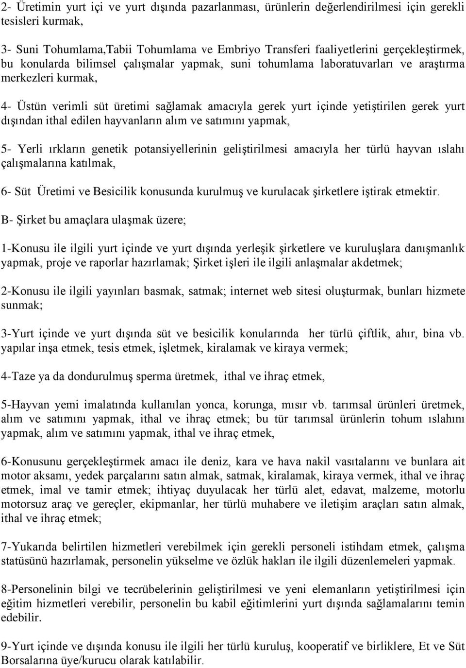 ithal edilen hayvanların alım ve satımını yapmak, 5- Yerli ırkların genetik potansiyellerinin geliştirilmesi amacıyla her türlü hayvan ıslahı çalışmalarına katılmak, 6- Süt Üretimi ve Besicilik