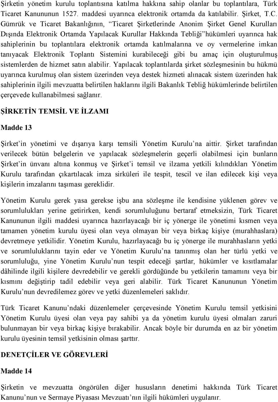 elektronik ortamda katılmalarına ve oy vermelerine imkan tanıyacak Elektronik Toplantı Sistemini kurabileceği gibi bu amaç için oluşturulmuş sistemlerden de hizmet satın alabilir.