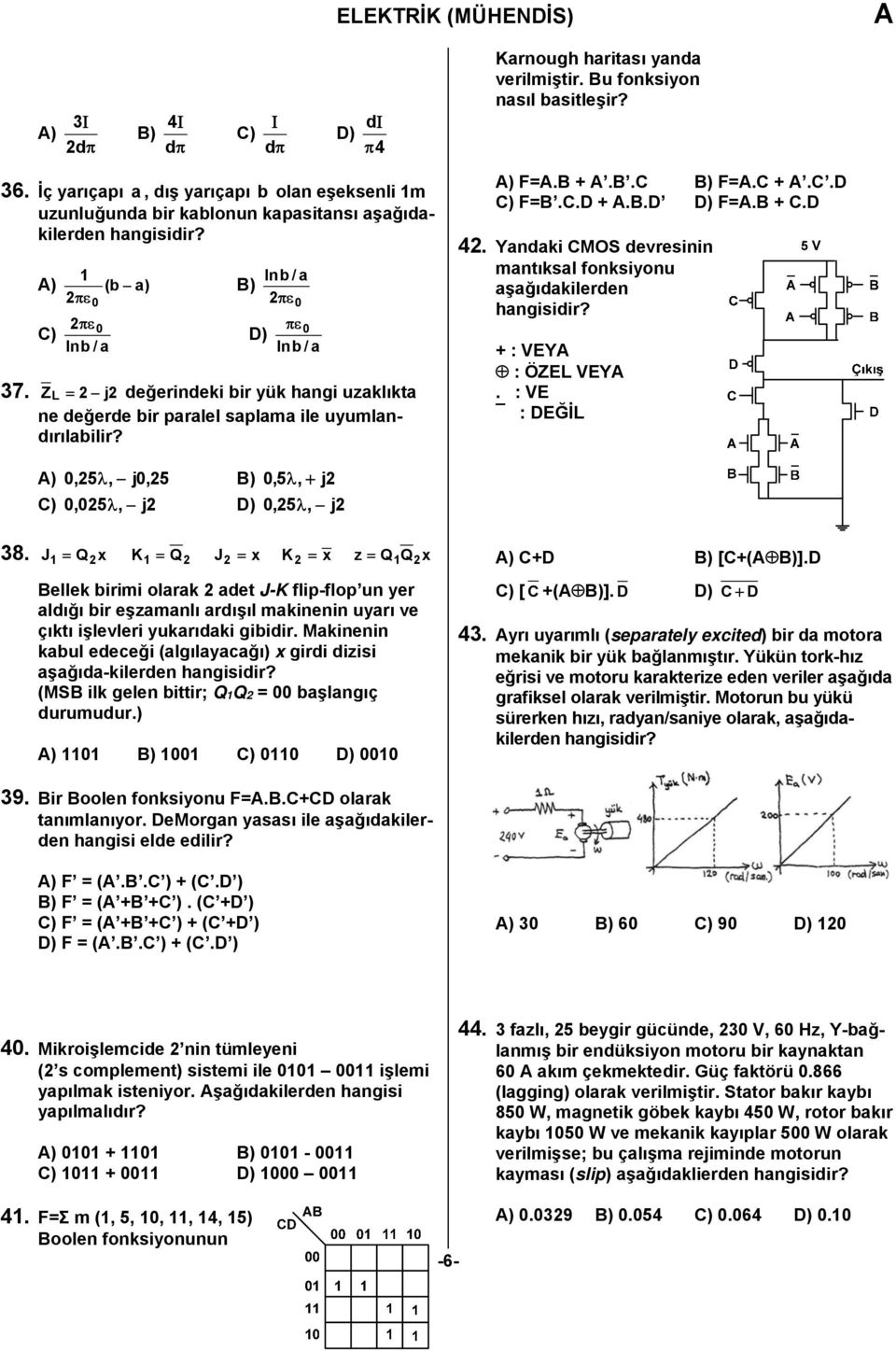 + : VEY : ÖZEL VEY. : VE : DEĞİL ),5, j, 5,5, j,5, j,5, j 38. Q K Q J K z Q Q J Bellek irimi olrk det J-K flip-flop un yer ldığı ir eşzmnlı rdışıl mkinenin uyrı ve çıktı işlevleri yukrıdki giidir.