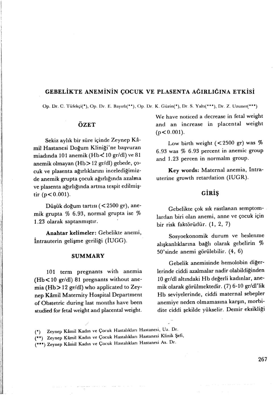 10 gr/dl) ve 81 anemik olmayan (Hb> 12 gr/dl) gebede, çocuk ve plasenta ağırlıklarını incelediğimizde anemik grupta çocuk ağırlığında azalma ve plasenta ağırlığında artma tespit edilmiştir (p < O.