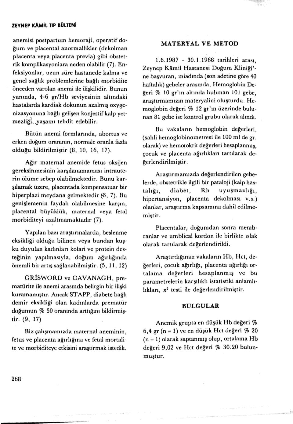 Bunun yanında, 4-6 gr/hb seviyesinin altındaki hastalarda kardiak dokunun azalmış oxygenizasyonuna bağlı gelişen konjestif kalp yetmezliği,,yaşamı tehdit edebilir. Bütün anemi formlarında, abortus ve.