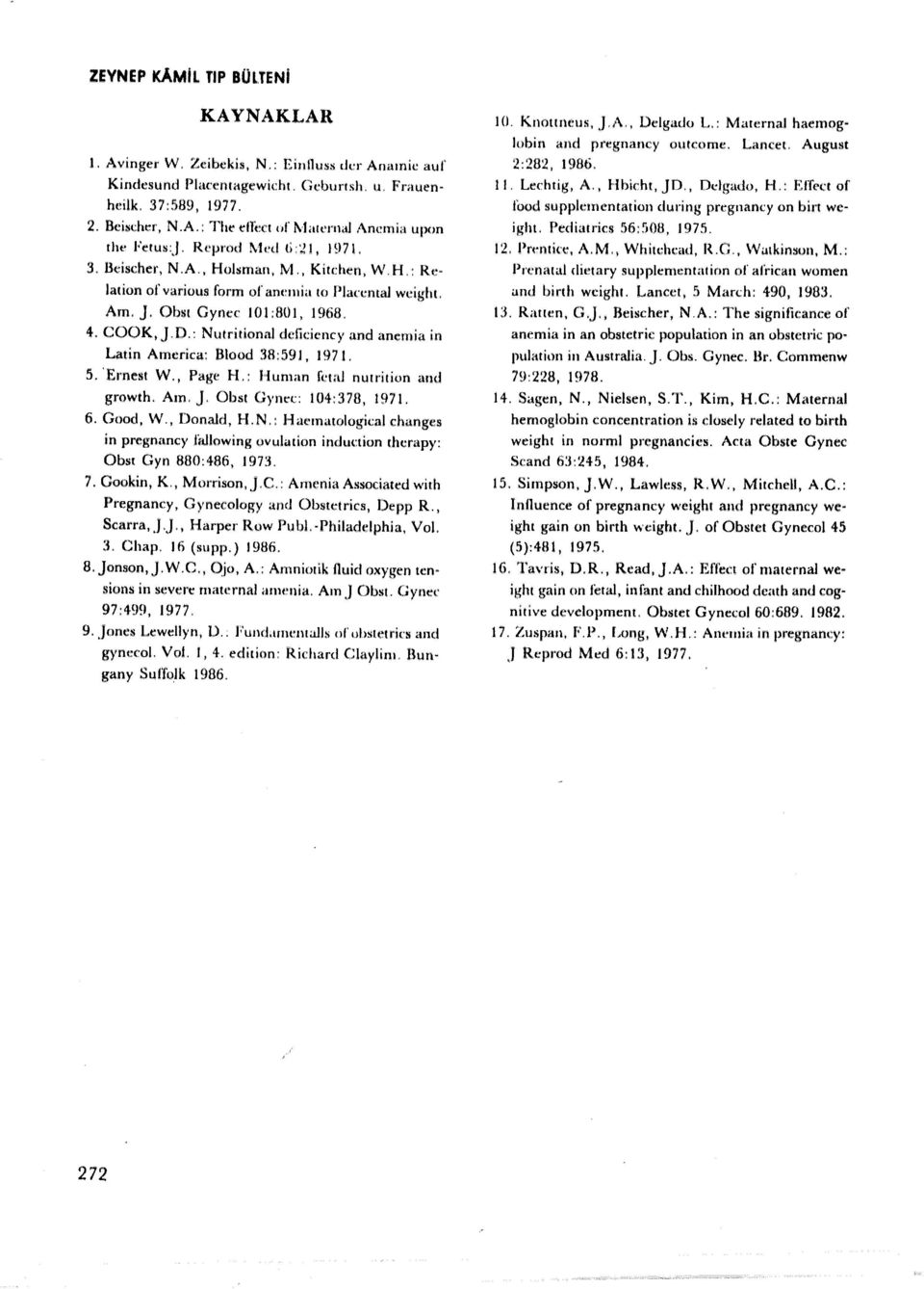 : Nutritional dcfidcncy and anemia in Latin Amcrica: Blood '.i8:591, 1971. 5. 'Erneııt W., Pagc H.: Human foıal nuıriıion and growth. Am. J Obst Gynı:c: 104:378, 1971. 6. Good, W., Donald, H.N.: Haematologirnl changes in pregnancy fallowing ovulaıion induction thcrapy: Obst Gyn 880:486, 1973.