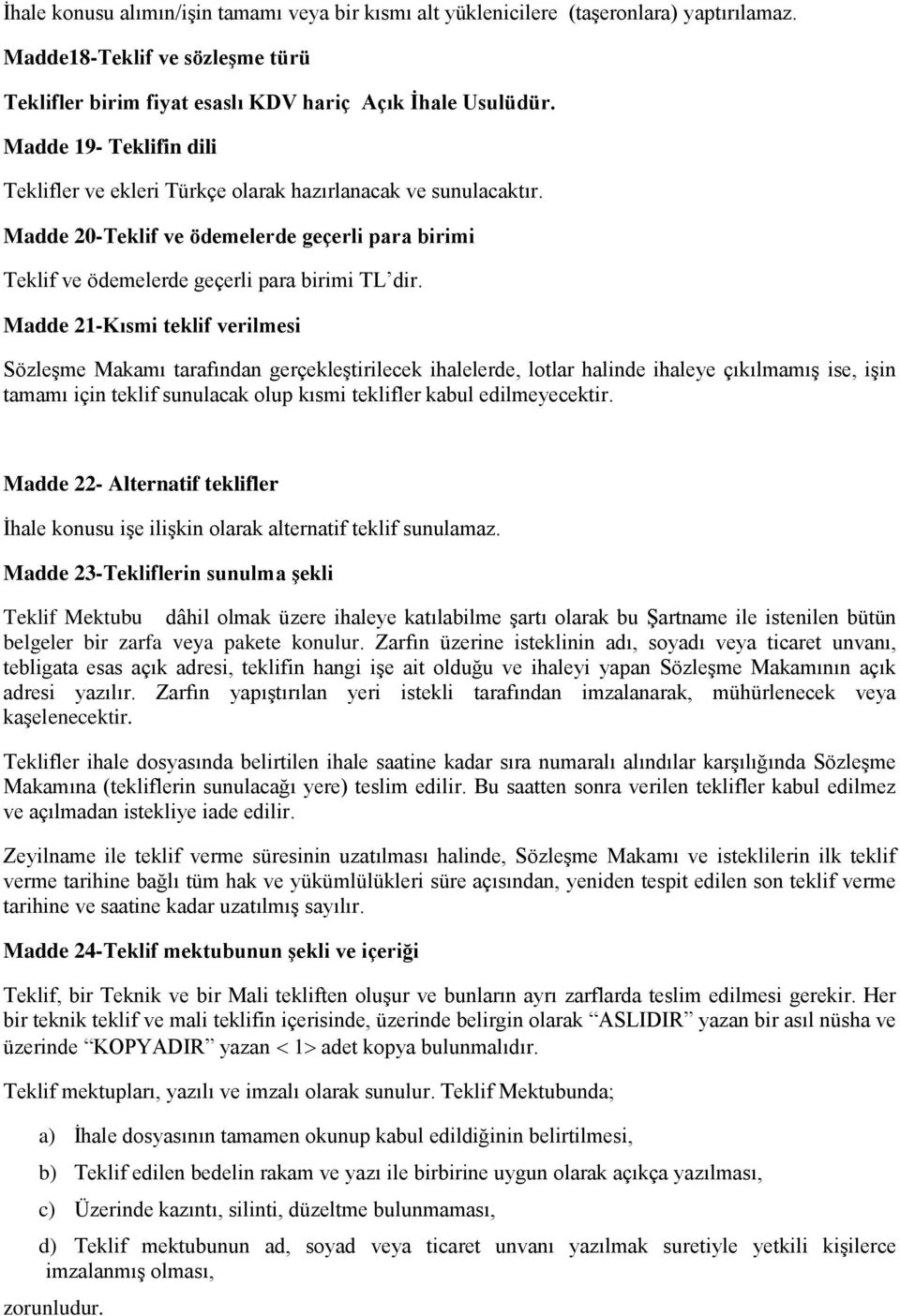 Madde 21-Kısmi teklif verilmesi SözleĢme Makamı tarafından gerçekleģtirilecek ihalelerde, lotlar halinde ihaleye çıkılmamıģ ise, iģin tamamı için teklif sunulacak olup kısmi teklifler kabul