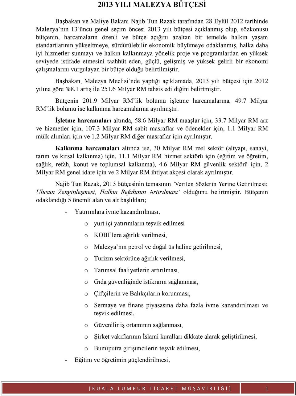 yönelik proje ve programlardan en yüksek seviyede istifade etmesini taahhüt eden, güçlü, gelişmiş ve yüksek gelirli bir ekonomi çalışmalarını vurgulayan bir bütçe olduğu belirtilmiştir.