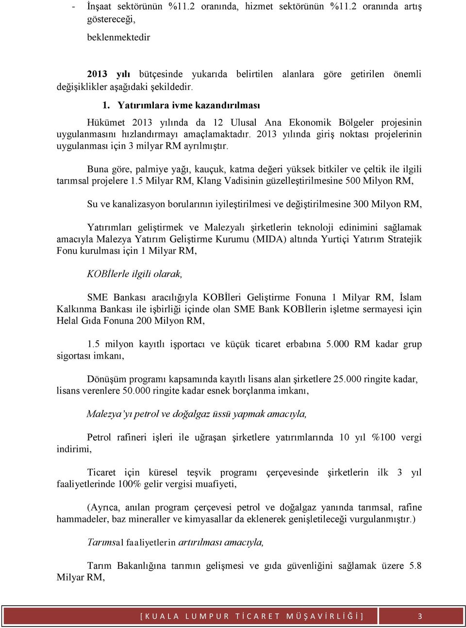 Yatırımlara ivme kazandırılması Hükümet 2013 yılında da 12 Ulusal Ana Ekonomik Bölgeler projesinin uygulanmasını hızlandırmayı amaçlamaktadır.