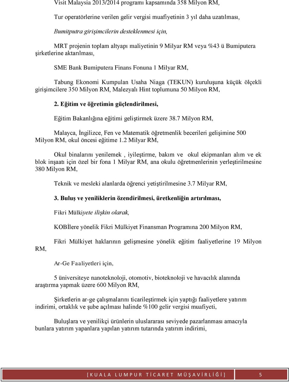 ölçekli girişimcilere 350 Milyon RM, Malezyalı Hint toplumuna 50 Milyon RM, 2. Eğitim ve öğretimin güçlendirilmesi, Eğitim Bakanlığına eğitimi geliştirmek üzere 38.