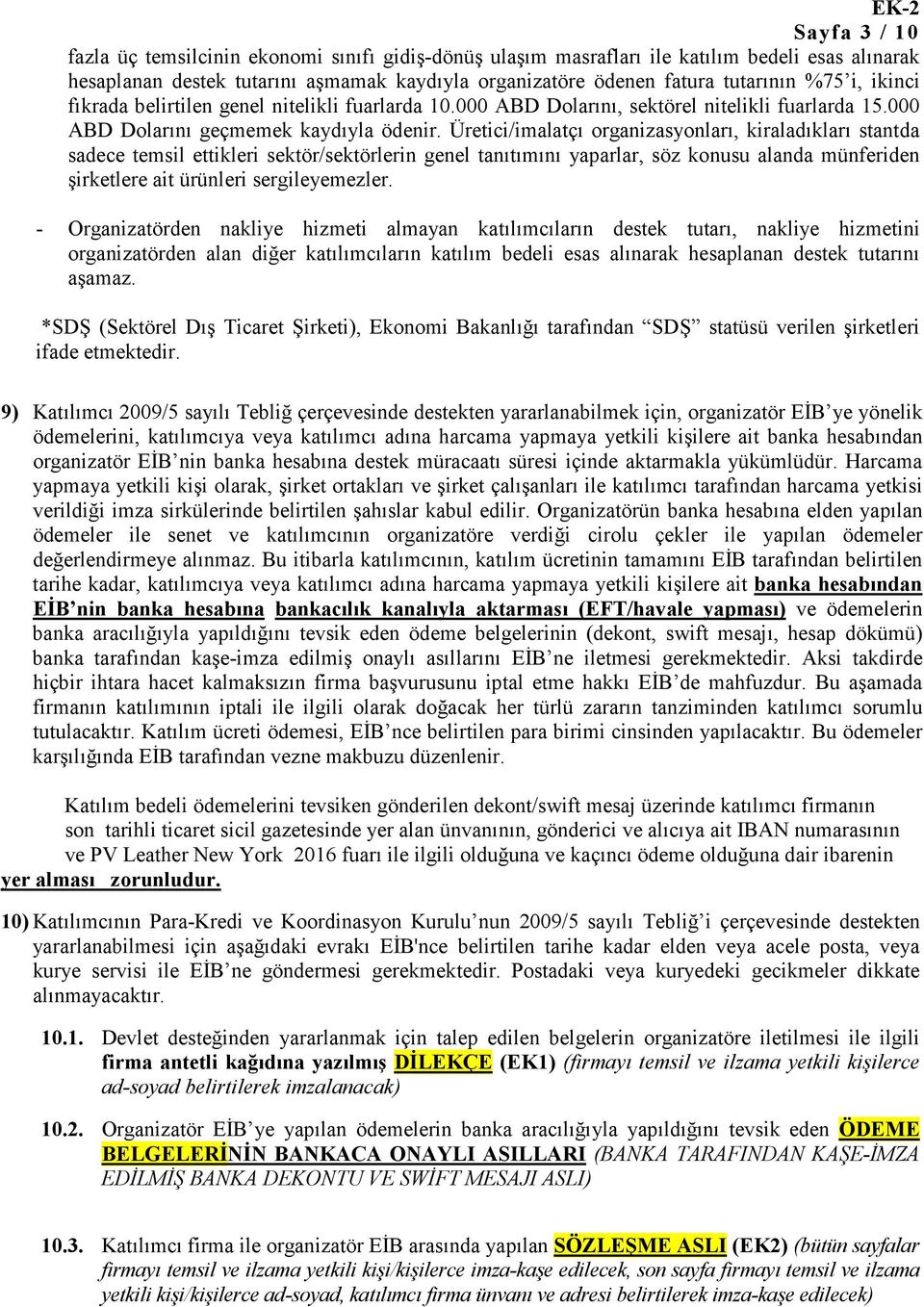 Üretici/imalatçı organizasyonları, kiraladıkları stantda sadece temsil ettikleri sektör/sektörlerin genel tanıtımını yaparlar, söz konusu alanda münferiden şirketlere ait ürünleri sergileyemezler.