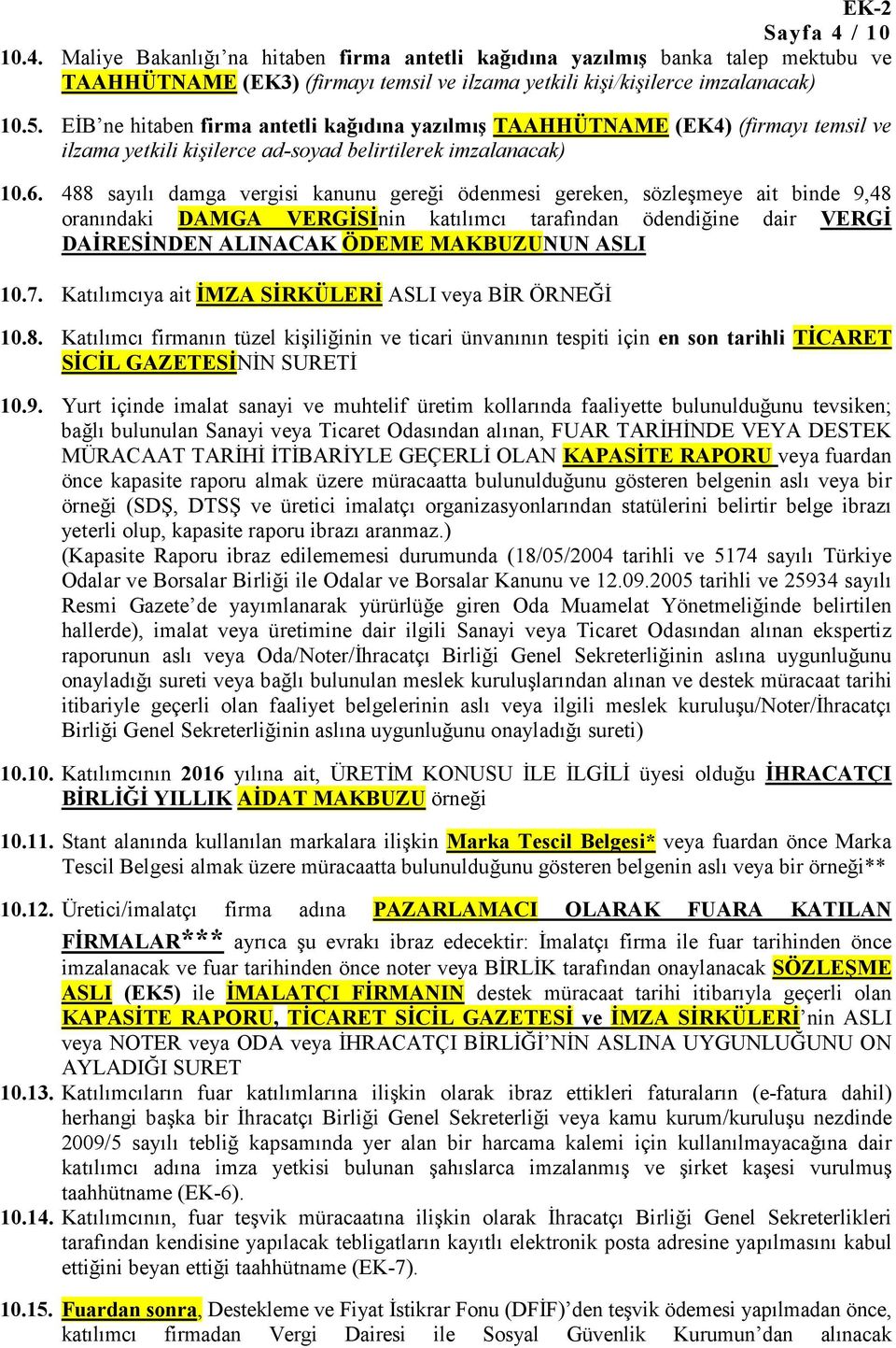 488 sayılı damga vergisi kanunu gereği ödenmesi gereken, sözleşmeye ait binde 9,48 oranındaki DAMGA VERGİSİnin katılımcı tarafından ödendiğine dair VERGİ DAİRESİNDEN ALINACAK ÖDEME MAKBUZUNUN ASLI 10.