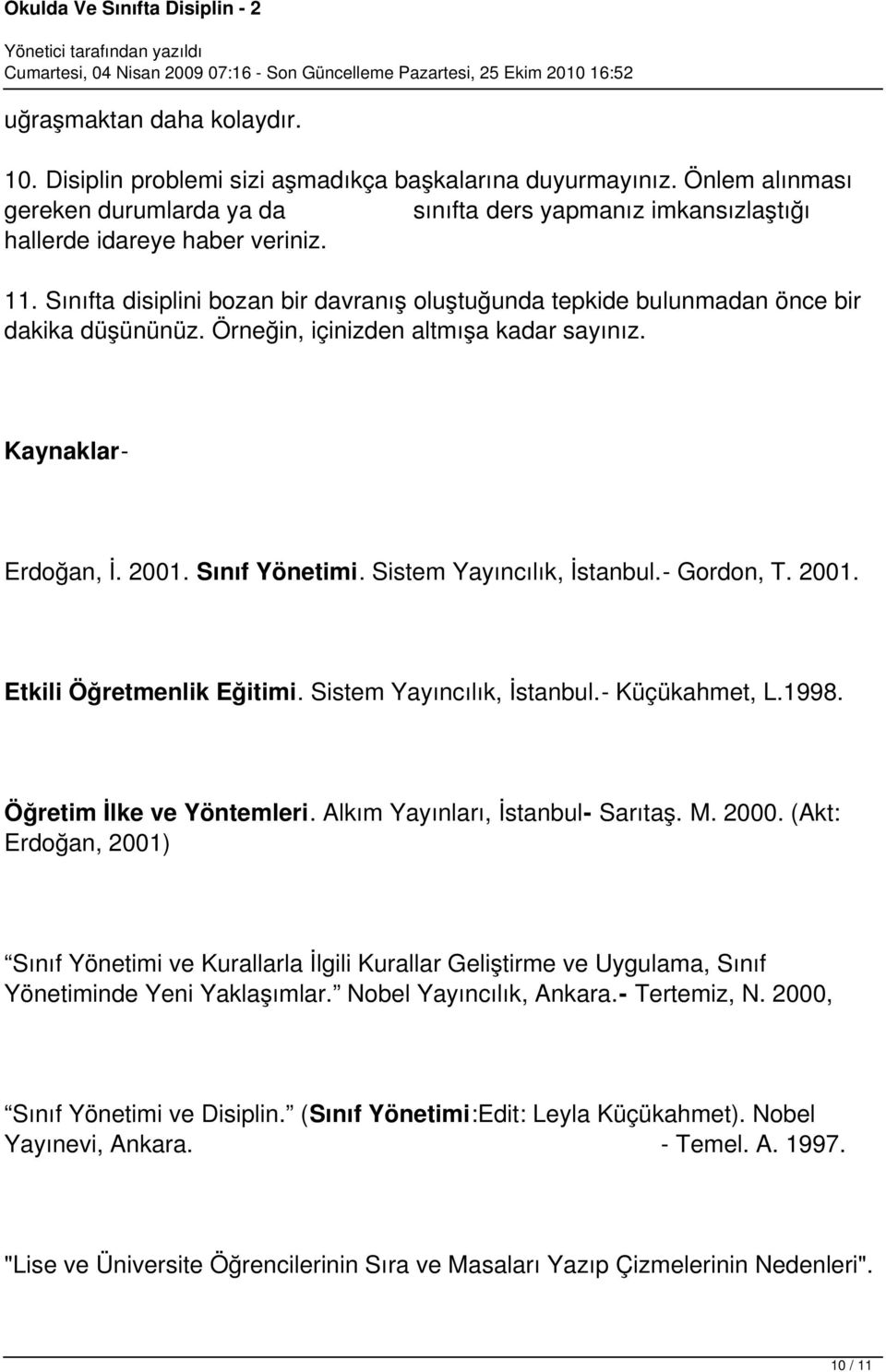 Sistem Yayıncılık, İstanbul.- Gordon, T. 2001. Etkili Öğretmenlik Eğitimi. Sistem Yayıncılık, İstanbul.- Küçükahmet, L.1998. Öğretim İlke ve Yöntemleri. Alkım Yayınları, İstanbul- Sarıtaş. M. 2000.