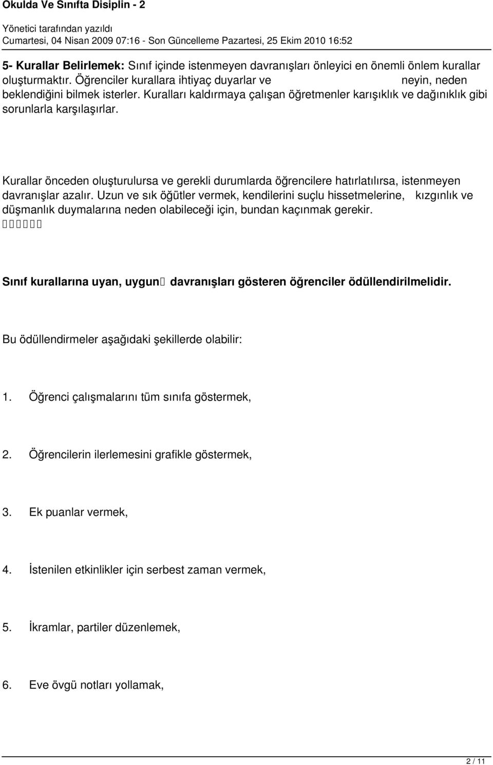 Kurallar önceden oluşturulursa ve gerekli durumlarda öğrencilere hatırlatılırsa, istenmeyen davranışlar azalır.