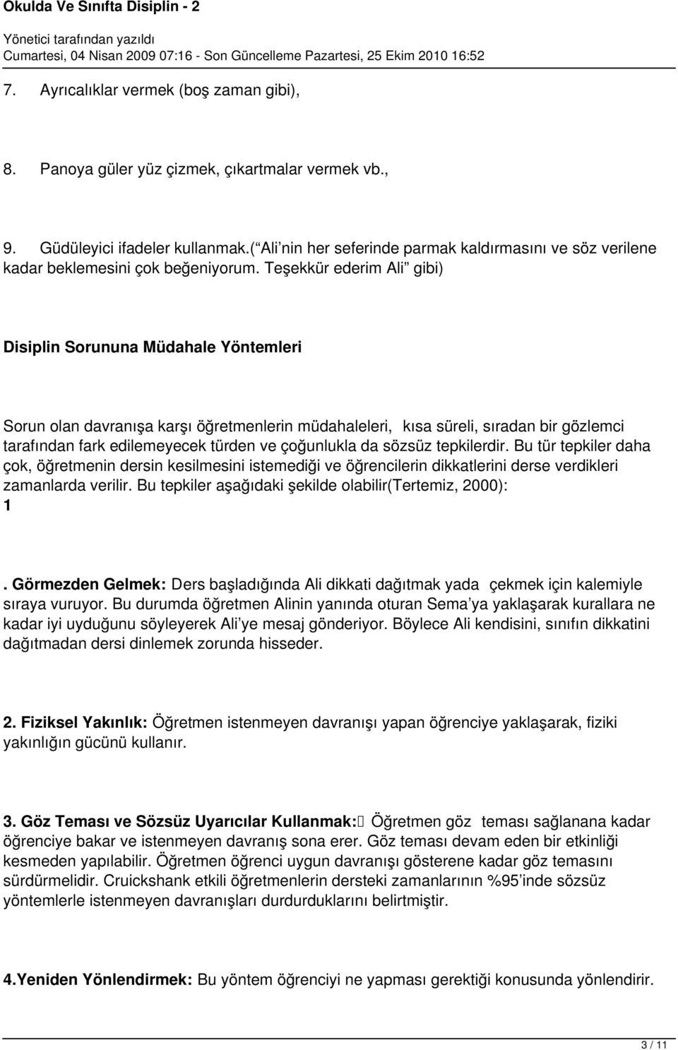 Teşekkür ederim Ali gibi) Disiplin Sorununa Müdahale Yöntemleri Sorun olan davranışa karşı öğretmenlerin müdahaleleri, kısa süreli, sıradan bir gözlemci tarafından fark edilemeyecek türden ve