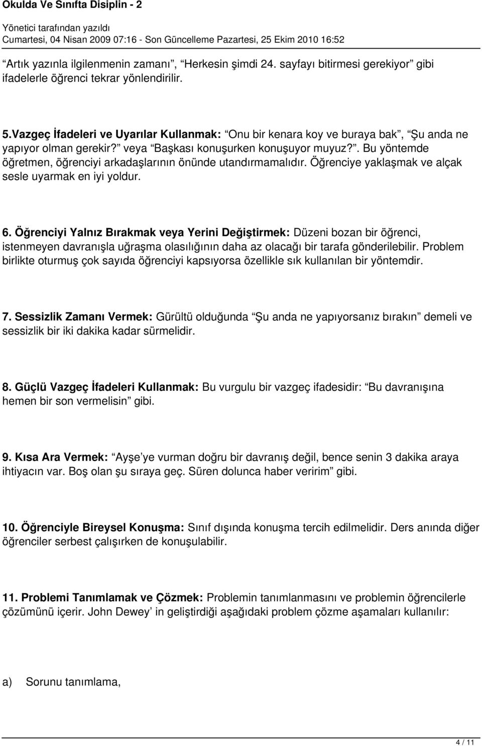 . Bu yöntemde öğretmen, öğrenciyi arkadaşlarının önünde utandırmamalıdır. Öğrenciye yaklaşmak ve alçak sesle uyarmak en iyi yoldur. 6.