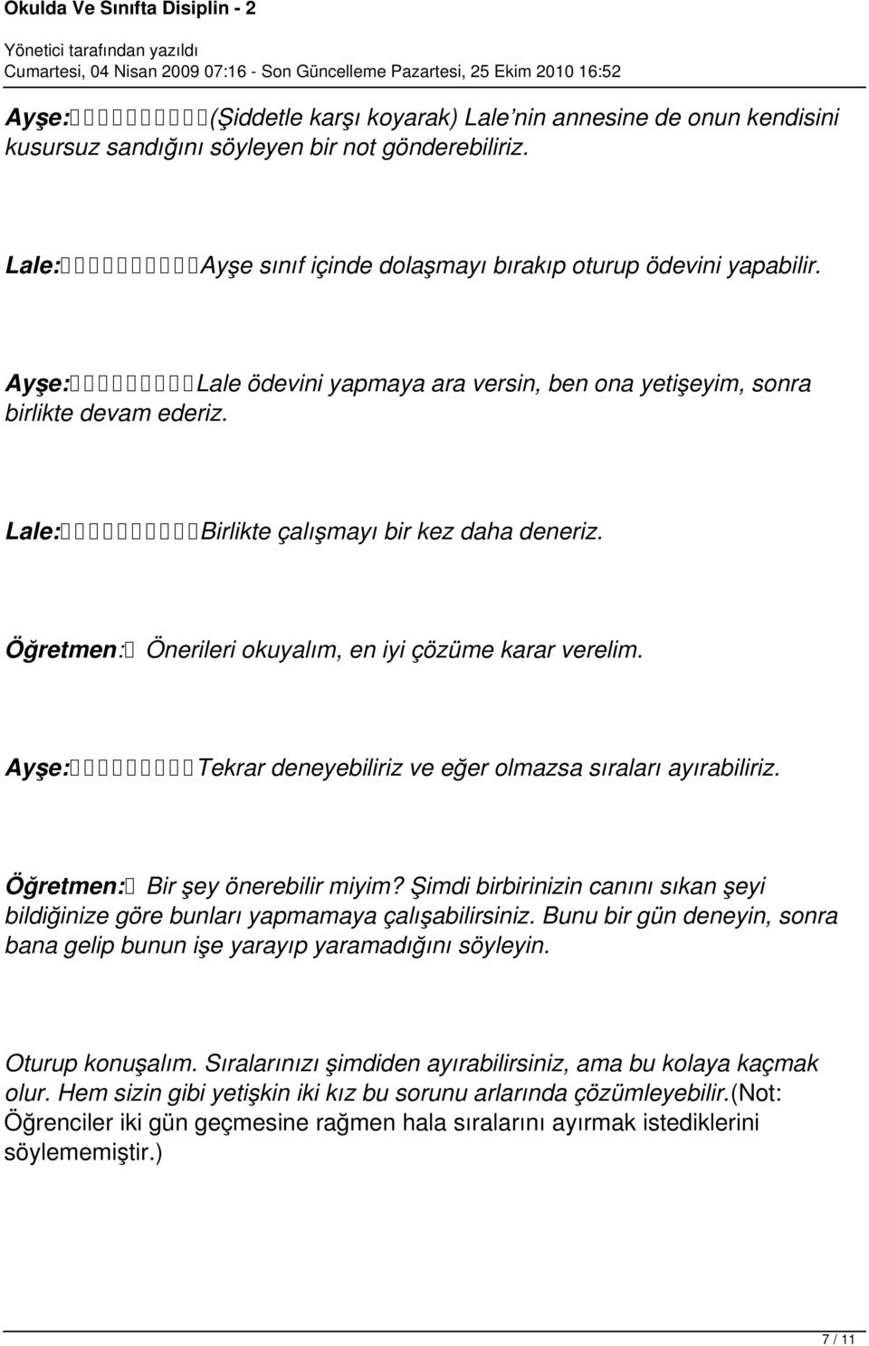 Tekrar deneyebiliriz ve eğer olmazsa sıraları ayırabiliriz. Öğretmen: Bir şey önerebilir miyim? Şimdi birbirinizin canını sıkan şeyi bildiğinize göre bunları yapmamaya çalışabilirsiniz.