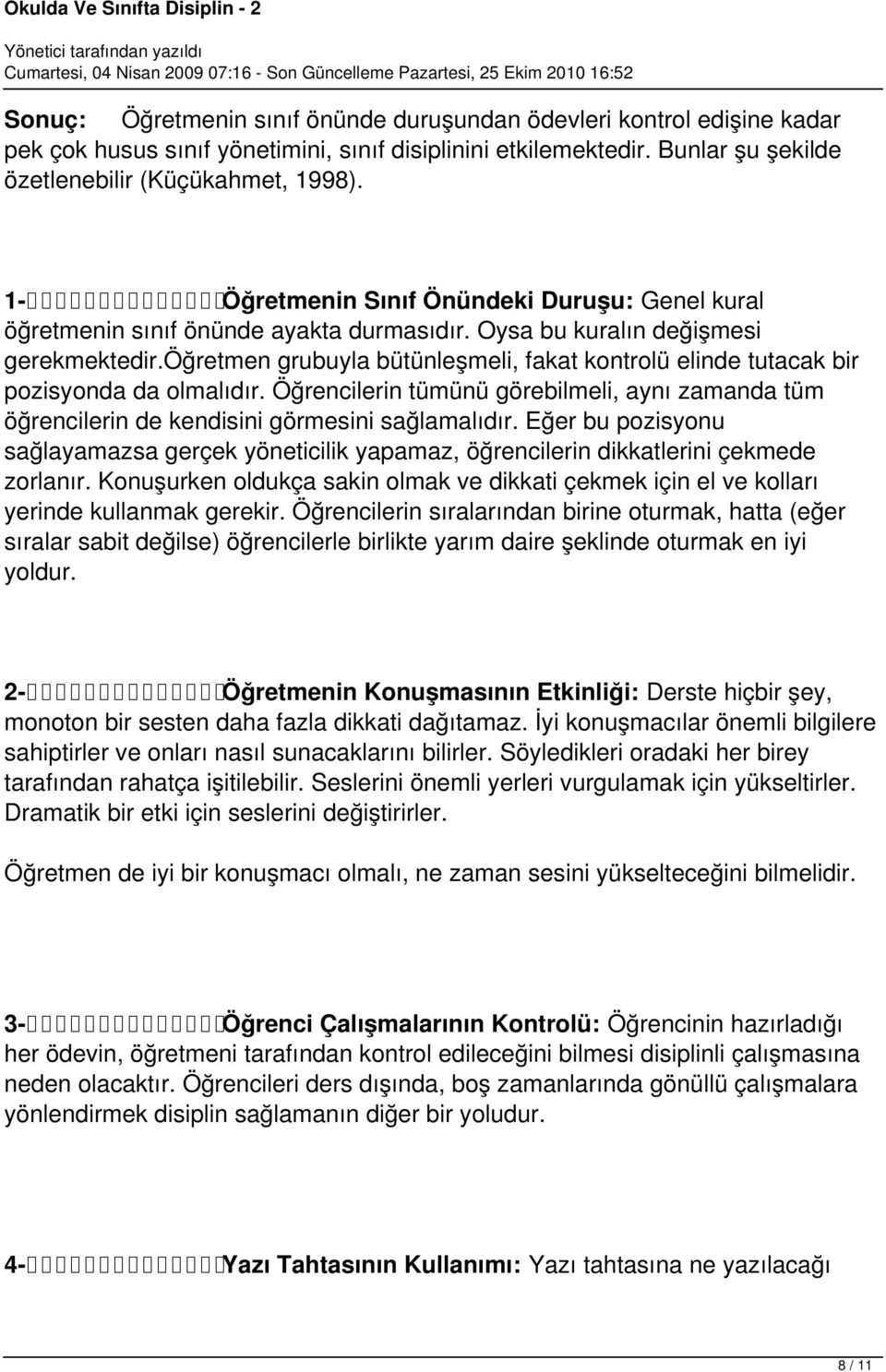 öğretmen grubuyla bütünleşmeli, fakat kontrolü elinde tutacak bir pozisyonda da olmalıdır. Öğrencilerin tümünü görebilmeli, aynı zamanda tüm öğrencilerin de kendisini görmesini sağlamalıdır.