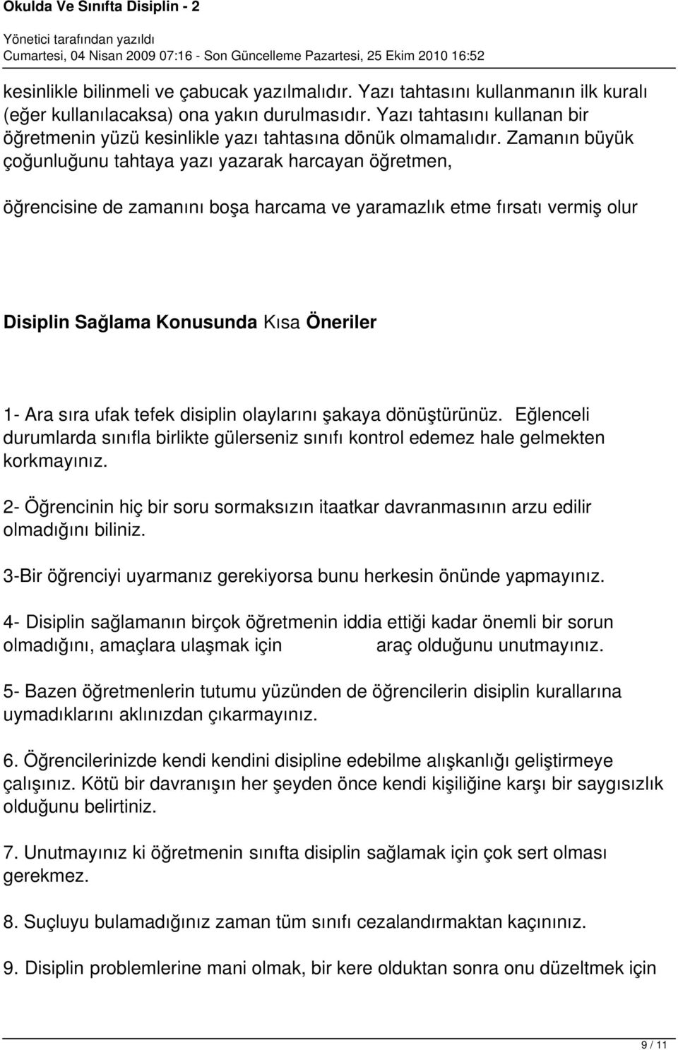 Zamanın büyük çoğunluğunu tahtaya yazı yazarak harcayan öğretmen, öğrencisine de zamanını boşa harcama ve yaramazlık etme fırsatı vermiş olur Disiplin Sağlama Konusunda Kısa Öneriler 1- Ara sıra ufak