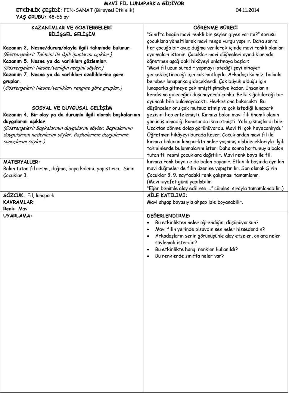 ) Kazanım 7. Nesne ya da varlıkları özelliklerine göre gruplar. (Göstergeleri: Nesne/varlıkları rengine göre gruplar.) SOSYAL VE DUYGUSAL GELİŞİM Kazanım 4.