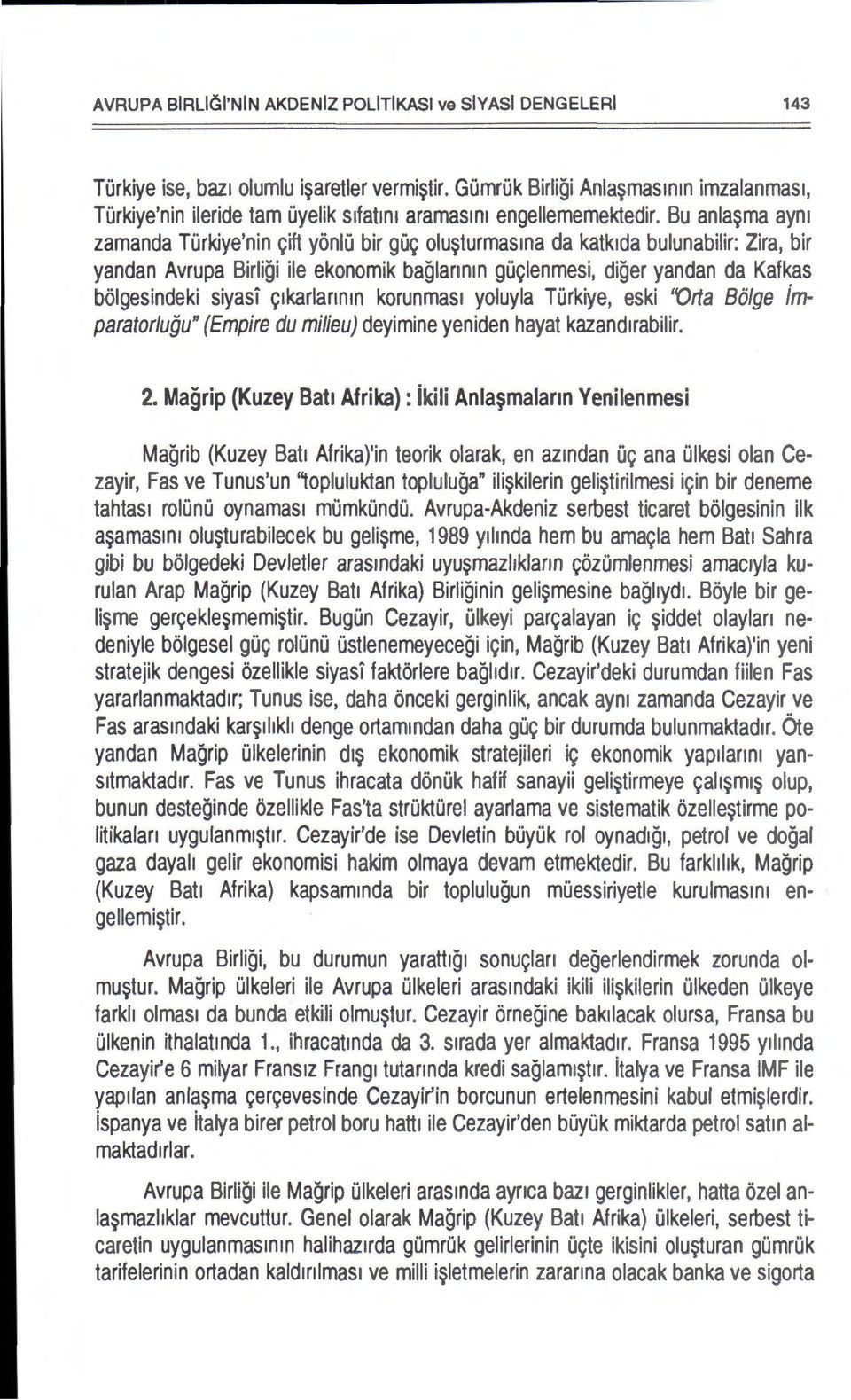 Bu anla~ma aym zamanda Turkiye'nin Qift yonio bir goq olu~turmasma da katk1da bulunabilir: Zira, bir yandan Avrupa Birligi ile ekonomik baglannm guclenmesi, diger yandan da Kafkas bolgesindeki siyasl