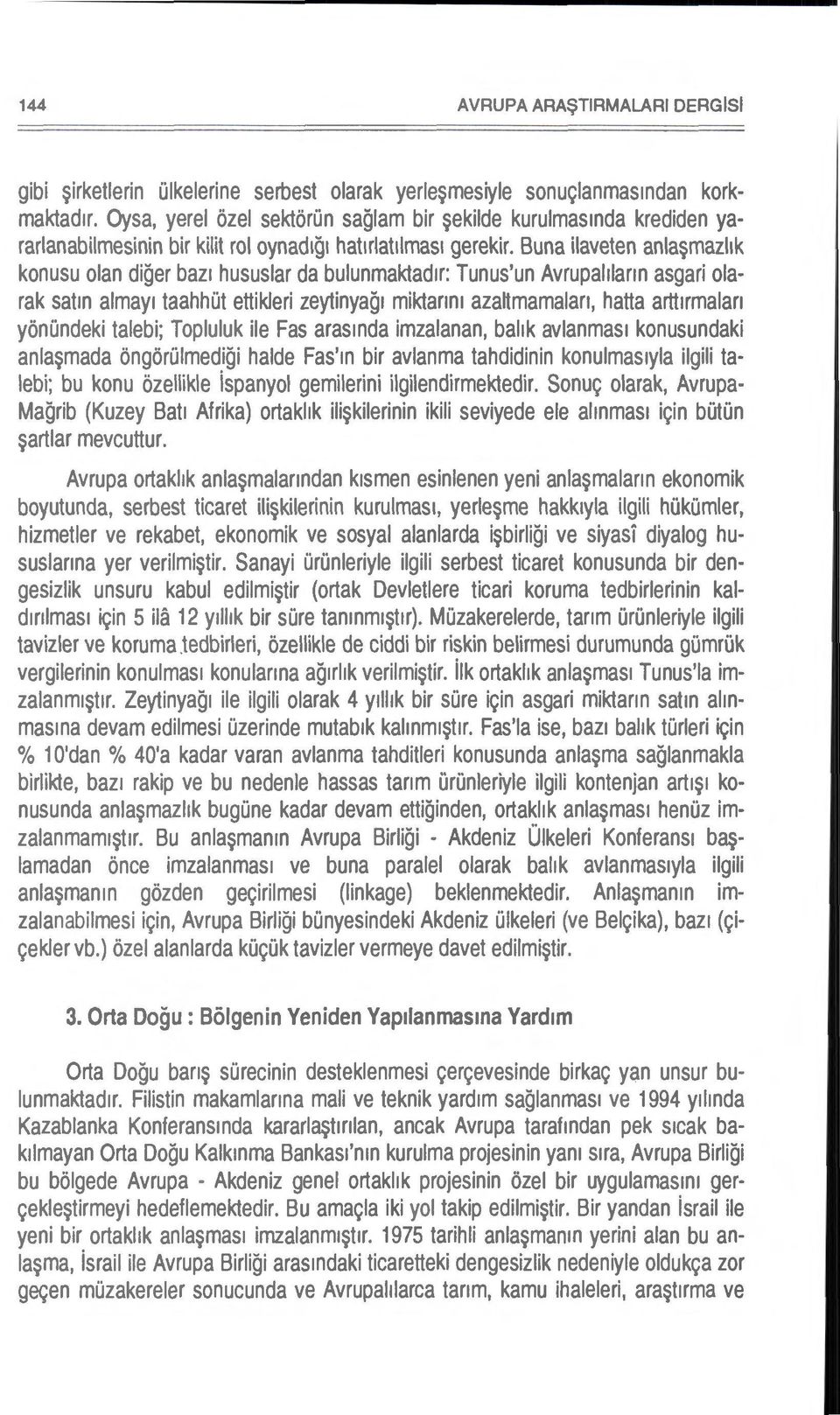 Buna ilaveten anla~mazhk konusu olan diger baz1 hususlar da bulunmaktad1r: Tunus'un Avrupahlann asgari olarak satin almay1 taahhut ettikleri zeytinyag1 miktanm azaltmamalan, hatta artt1rmalan