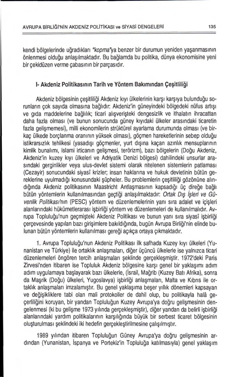 I Akdeniz Politikasmm Tarih ve Yontem Bak1mmdan Ce,itliligi Akdeniz bolgesinin ~e~nliligi Akdeniz k1y1 Olkelerinin kar~1 kar~1ya bulundugu sorunlann ~ok say1da olmasma baghd1r: Akdeniz'in guneyindeki