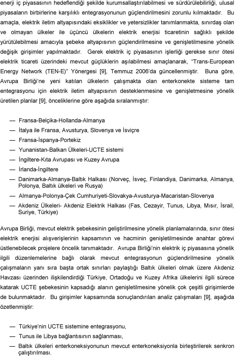 yürütülebilmesi amacıyla şebeke altyapısının güçlendirilmesine ve genişletilmesine yönelik değişik girişimler yapılmaktadır.