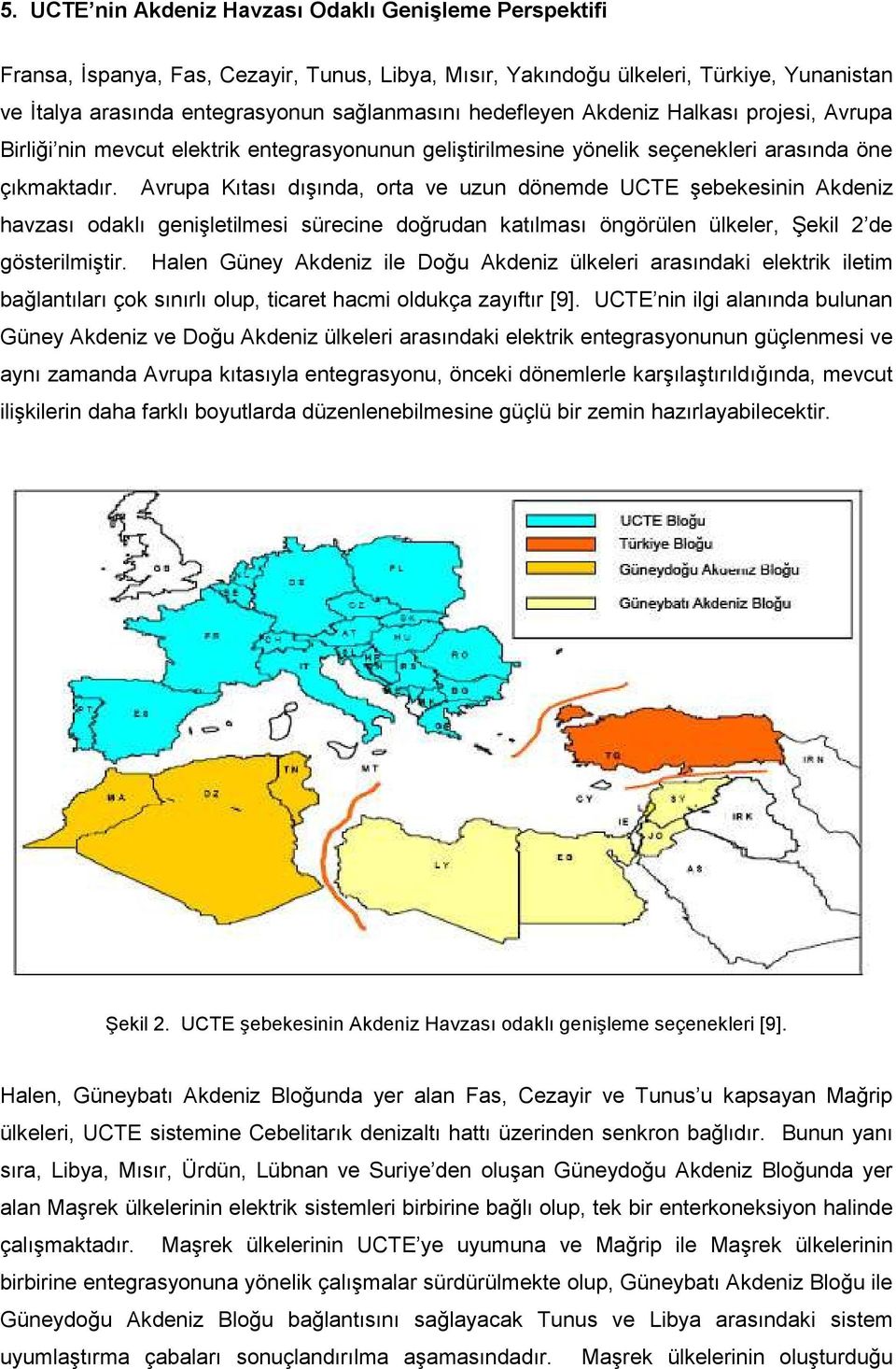 Avrupa Kıtası dışında, orta ve uzun dönemde UCTE şebekesinin Akdeniz havzası odaklı genişletilmesi sürecine doğrudan katılması öngörülen ülkeler, Şekil 2 de gösterilmiştir.
